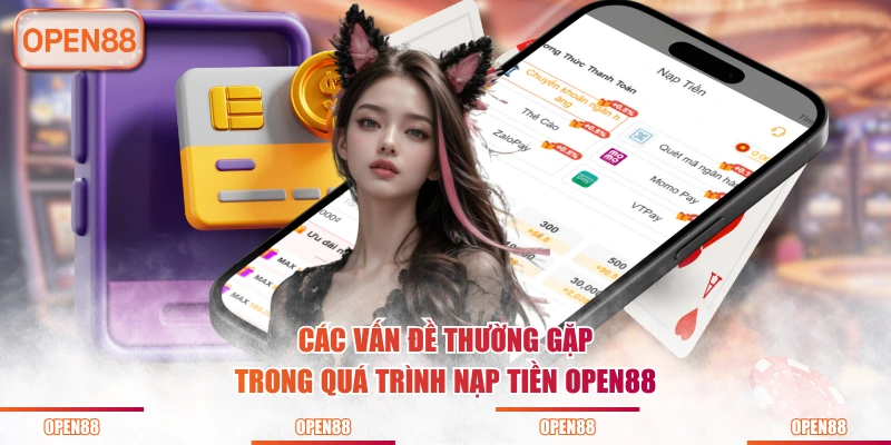 Các vấn đề thường gặp trong quá trình nạp tiền OPEN88