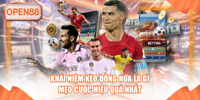 Khái Niệm Kèo Đồng Nửa Là Gì - Mẹo Cược Hiệu Quả Nhất